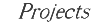 Projects
